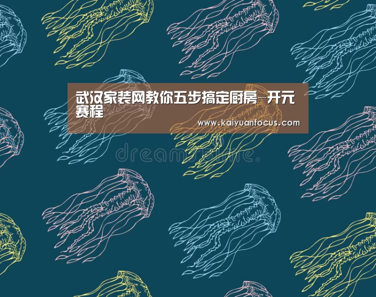 武汉家装网教你五步搞定厨房-开元赛程(图3) 开元平台